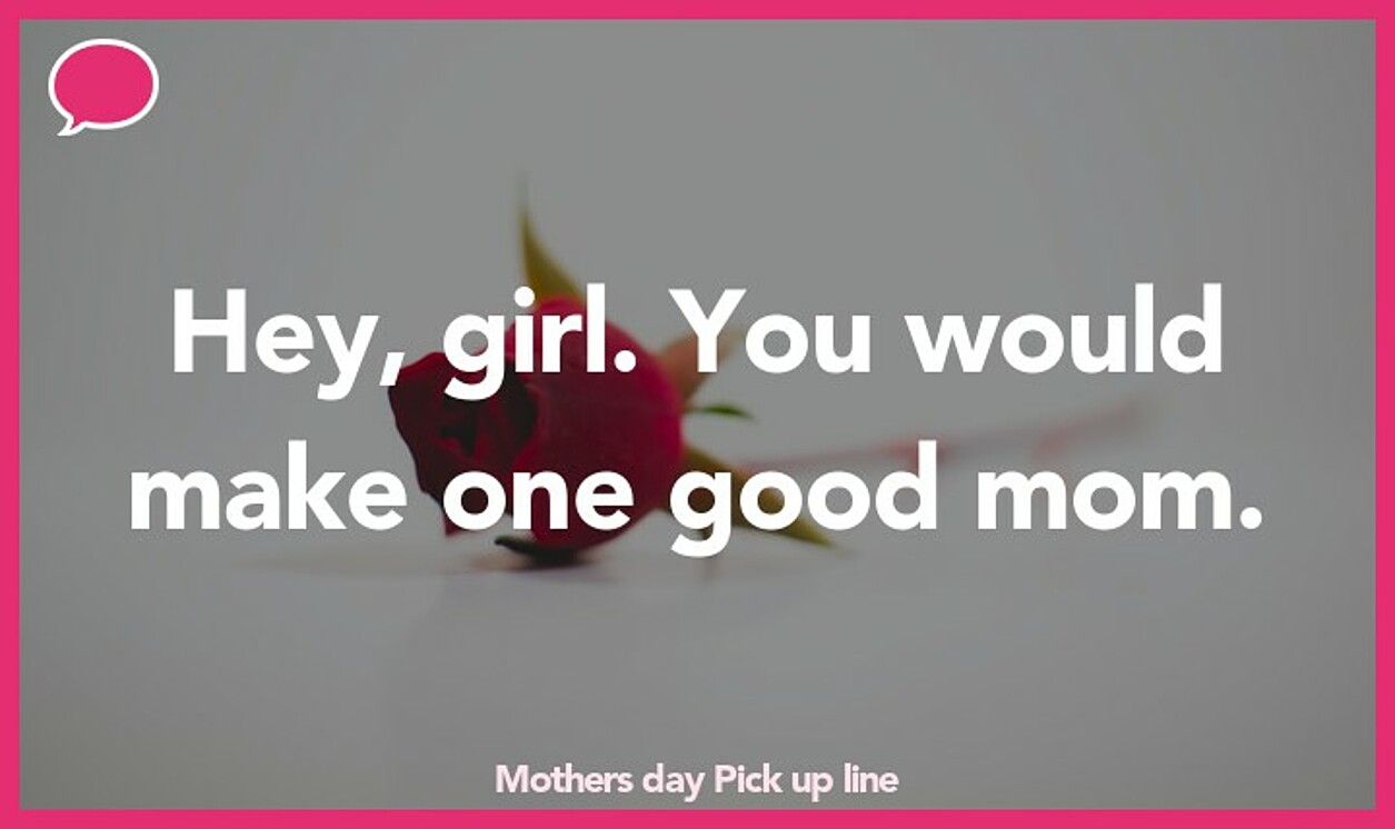 mothers day pickup line