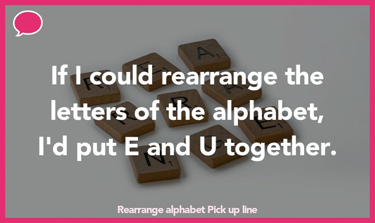 rearrange alphabet pickup line
