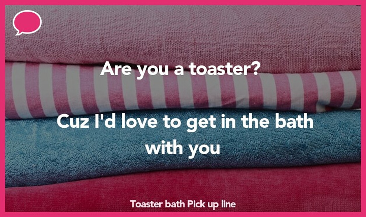 toaster bath pickup line