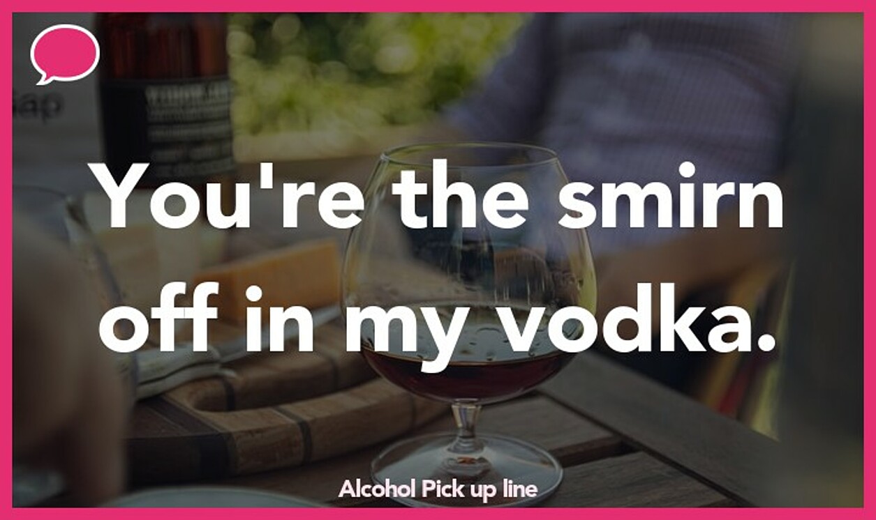 alcohol pickup line