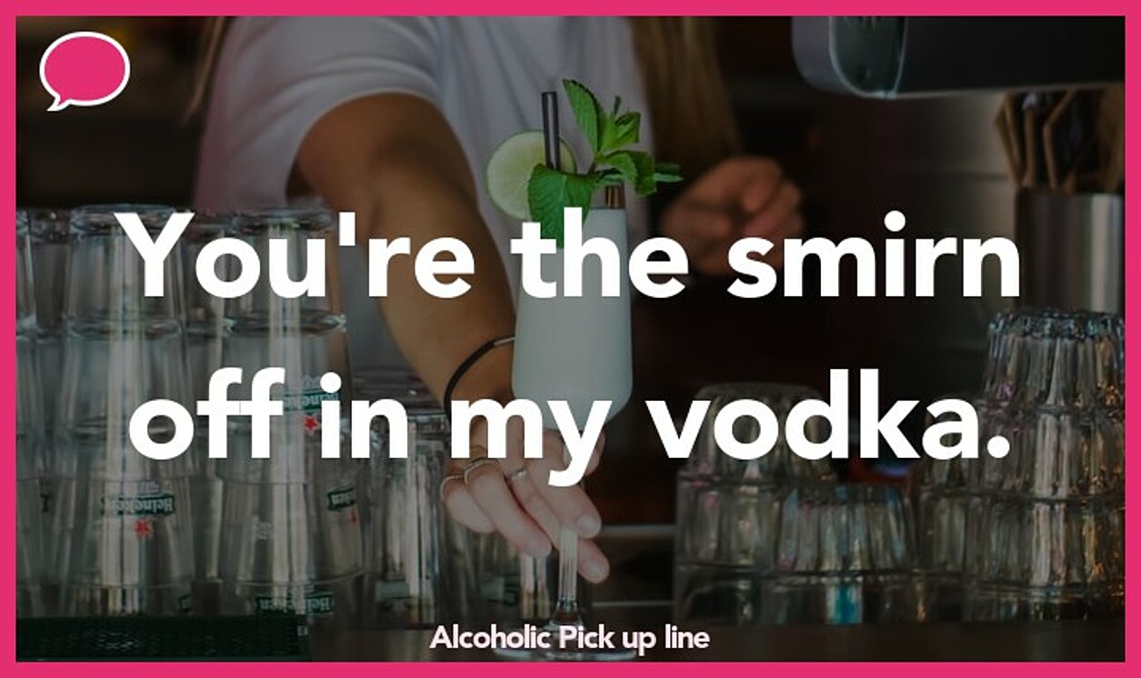 alcoholic pickup line