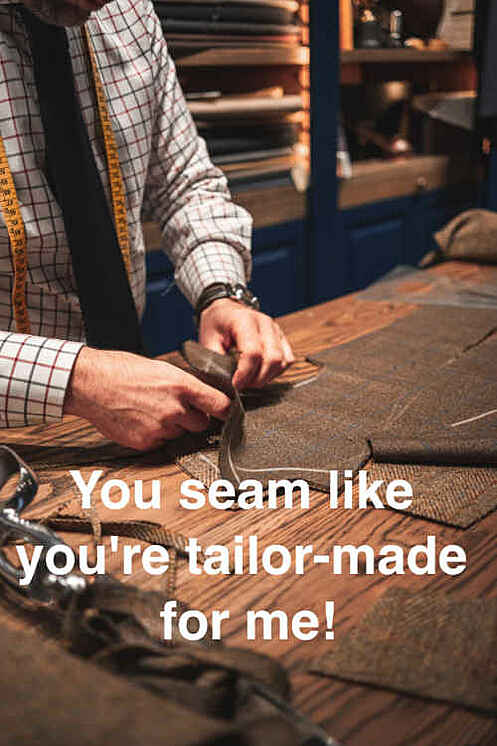 You seam like you're tailor-made for me!