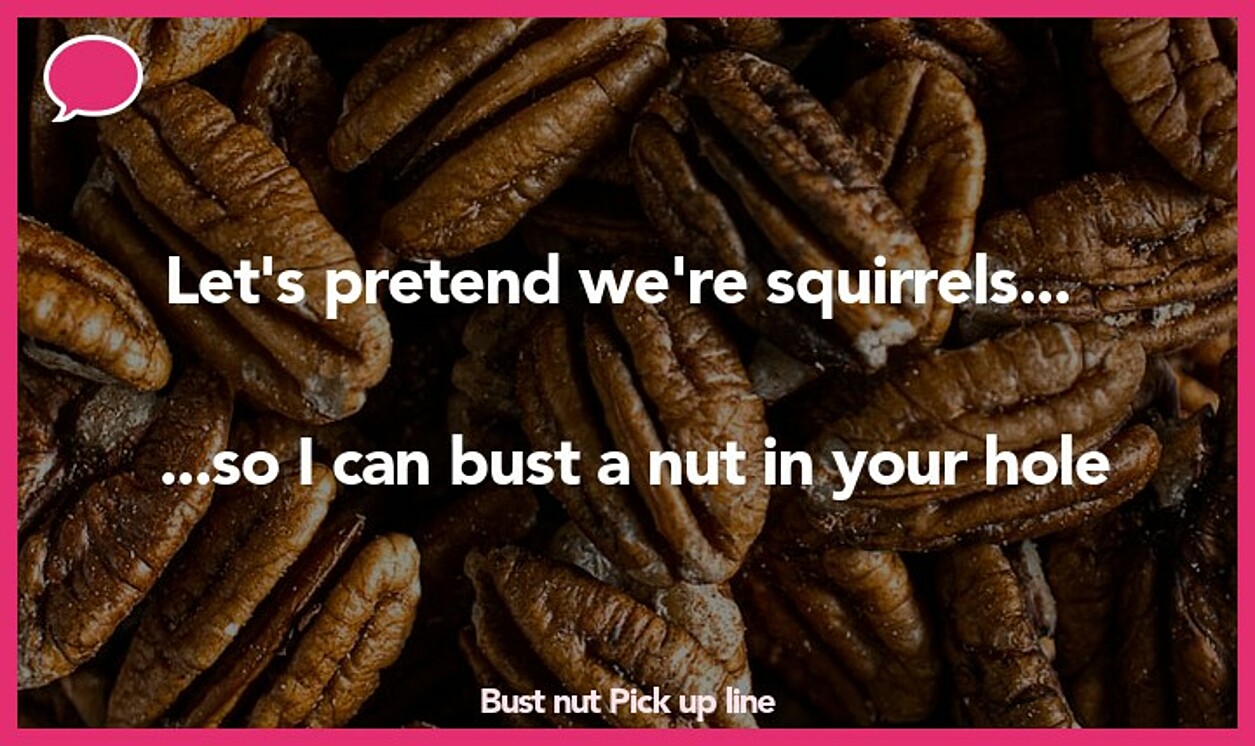 bust nut pickup line