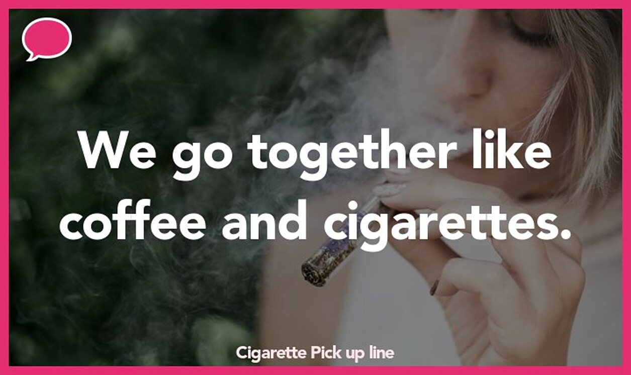 cigarette pickup line