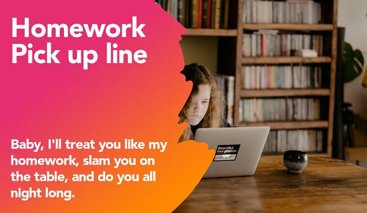 50+ Homework Pick Up Lines - The PickUp Lines