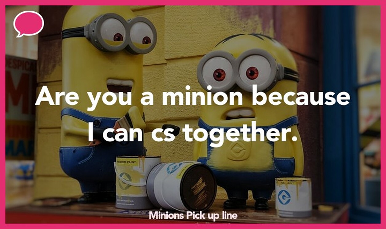 minions pickup line