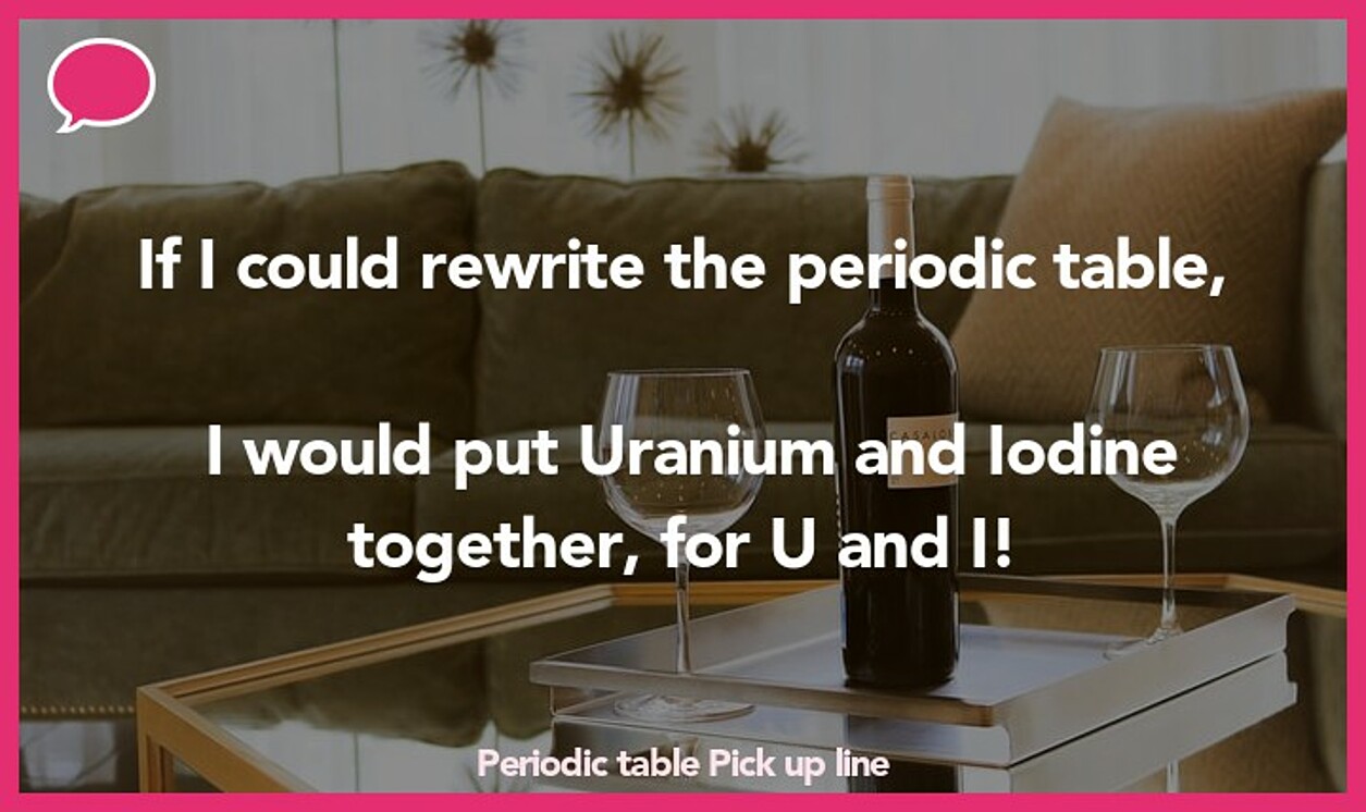 periodic table pickup line