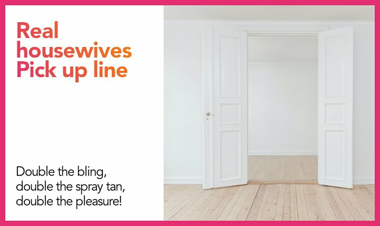 real housewives pickup line