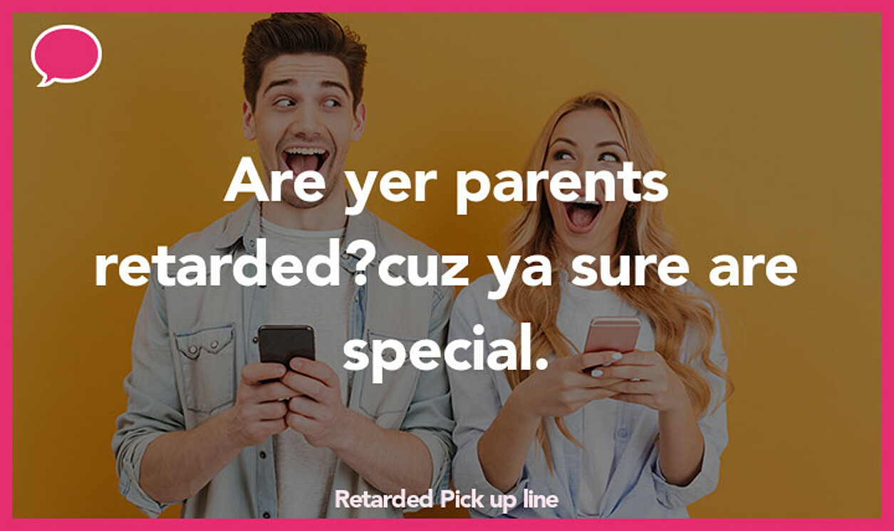 retarded pickup line