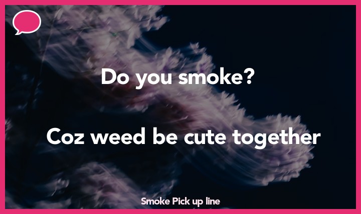 smoke pickup line