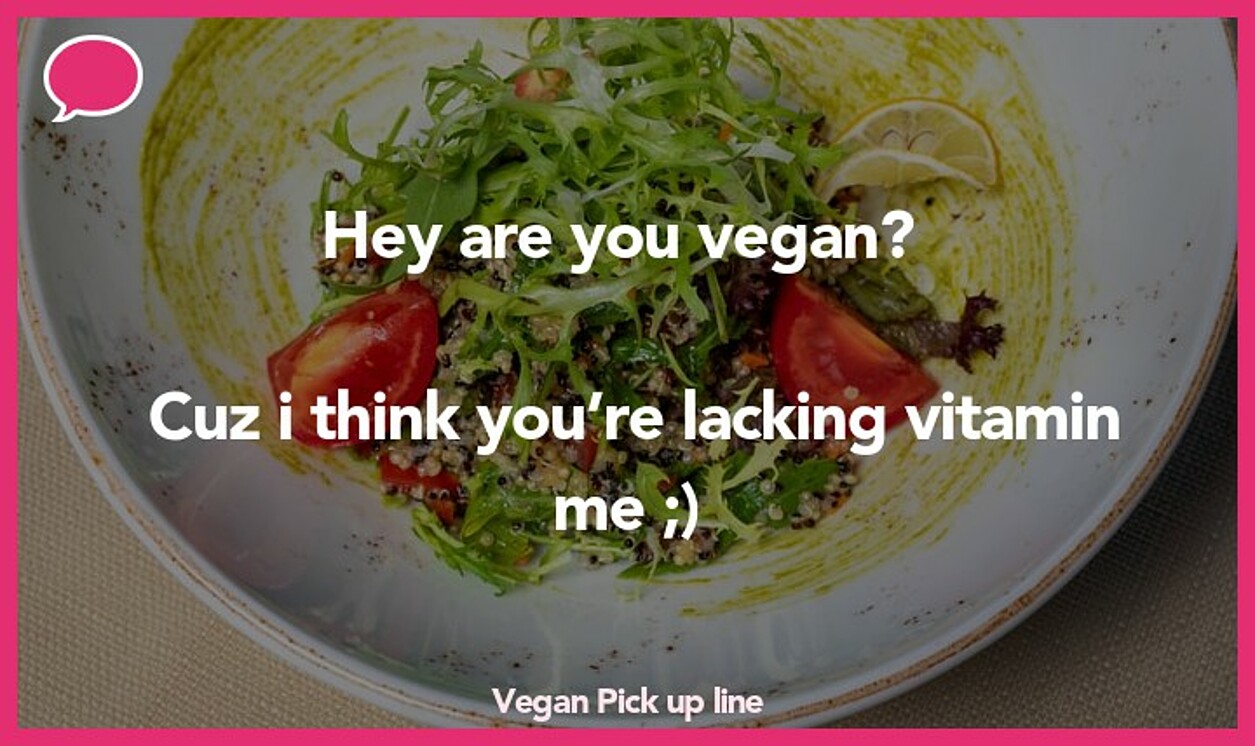 vegan pickup line