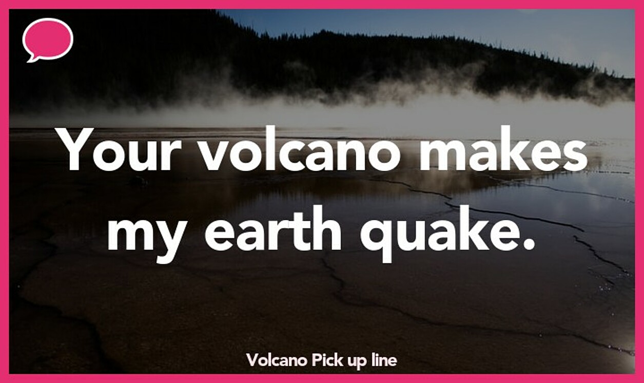 volcano pickup line