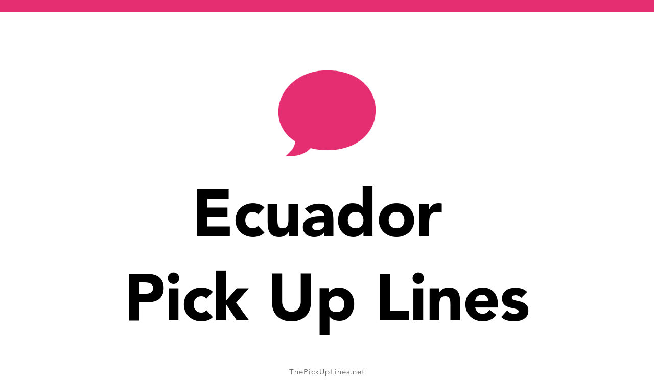 5 Ecuador Pick Up Lines And Rizz