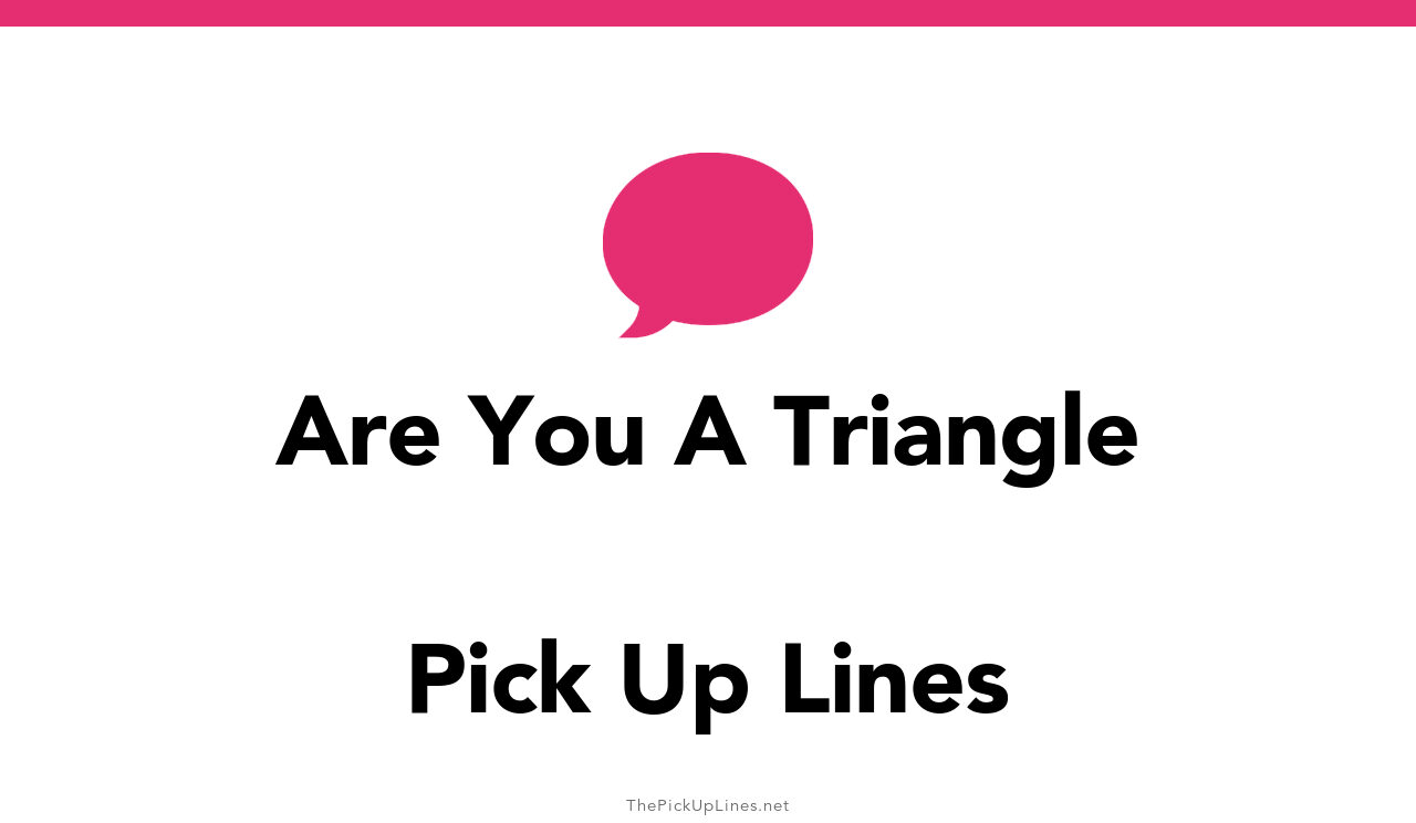 26+ Are You A Triangle Pick Up Lines And Rizz