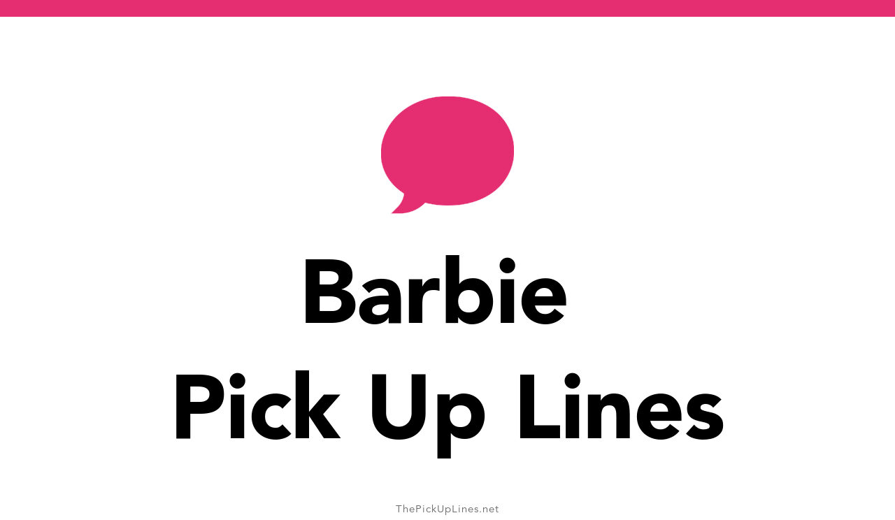 11+ Barbie Pick Up Lines - The PickUp Lines