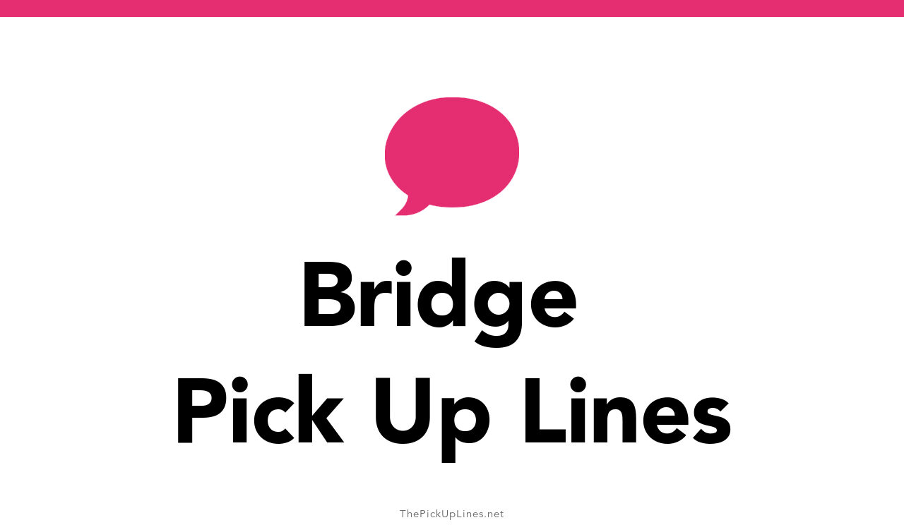 39+ Bridge Pick Up Lines And Rizz