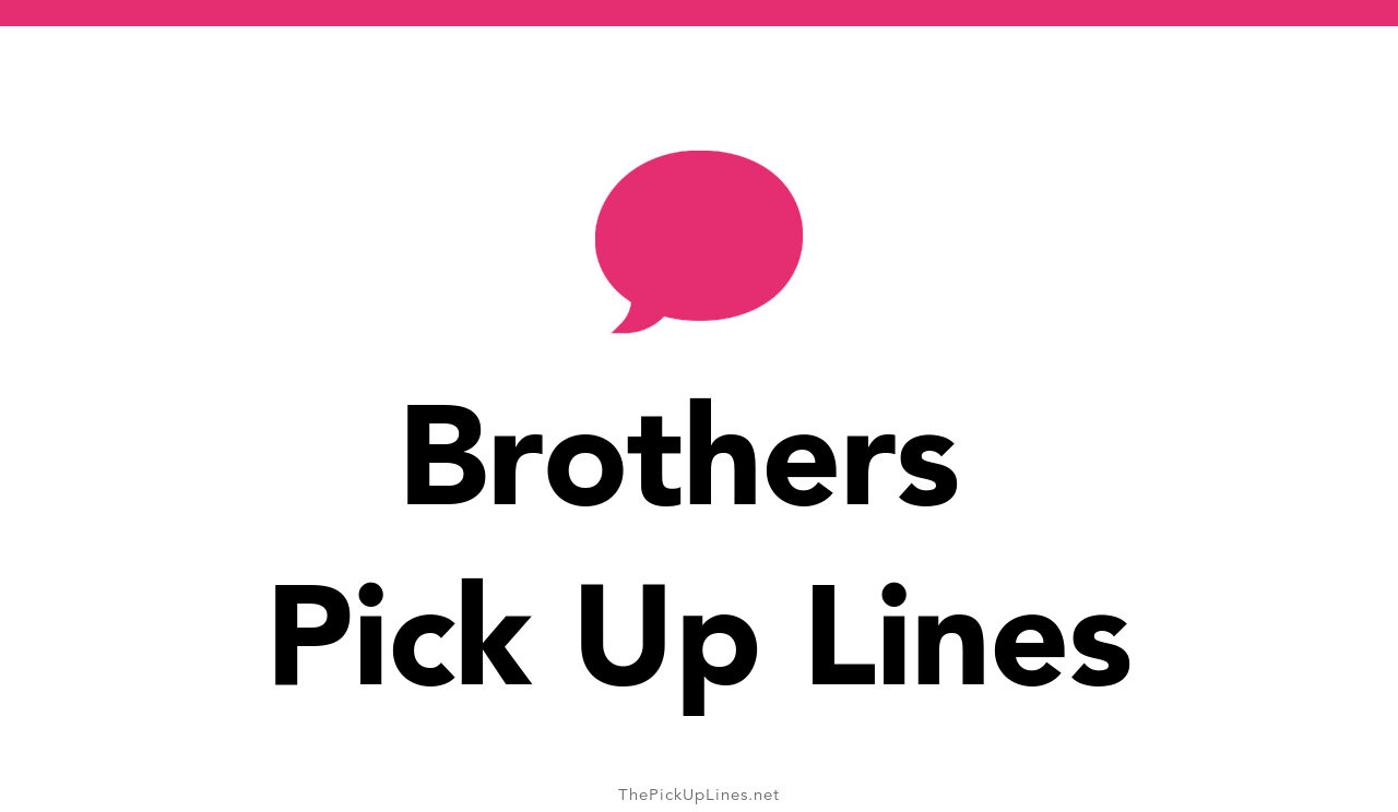 110+ Brothers Pick Up Lines And Rizz
