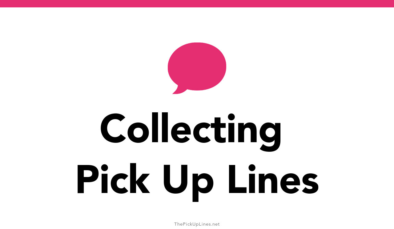 110+ Collecting Pick Up Lines And Rizz