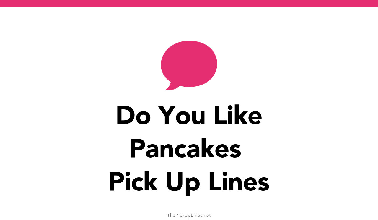 31+ Do You Like Pancakes Pick Up Lines And Rizz