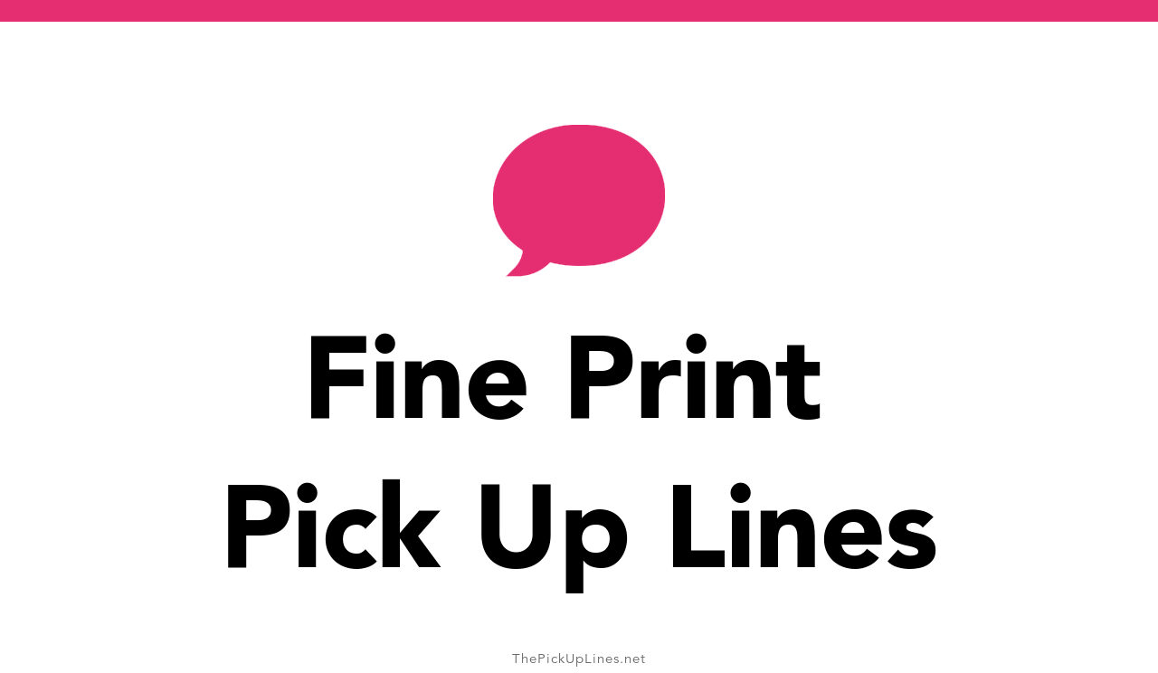 25+ Fine Print Pick Up Lines And Rizz
