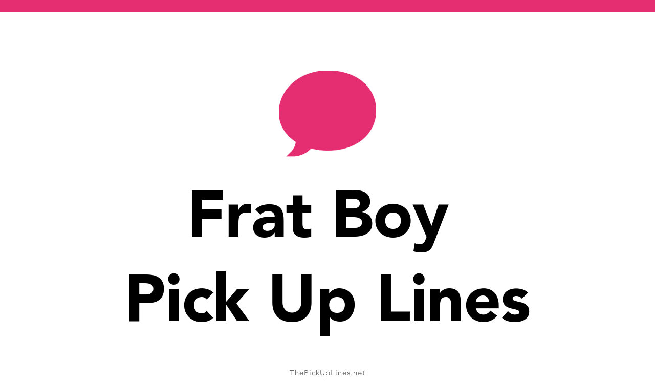 0+ Frat Boy Pick Up Lines And Rizz