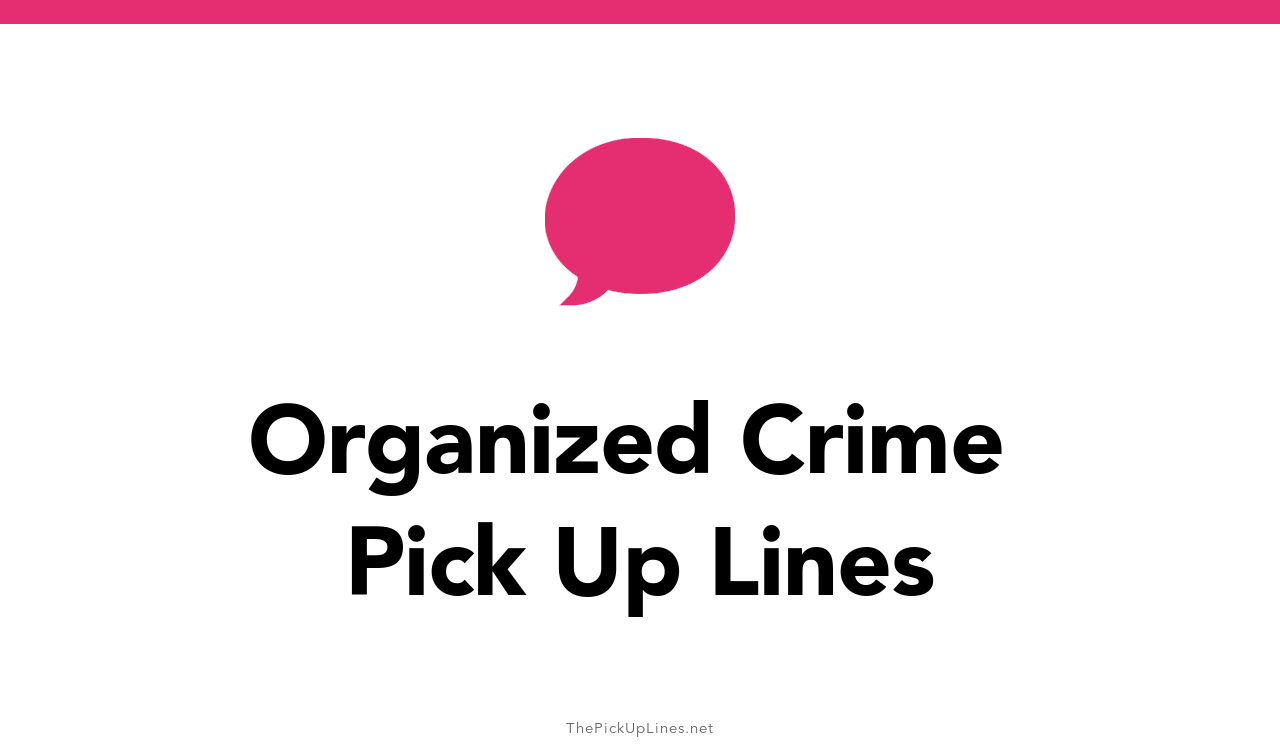 84+ Organized Crime Pick Up Lines And Rizz