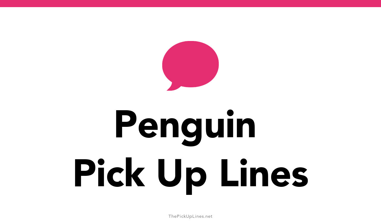 50+ Penguin Pick Up Lines And Rizz