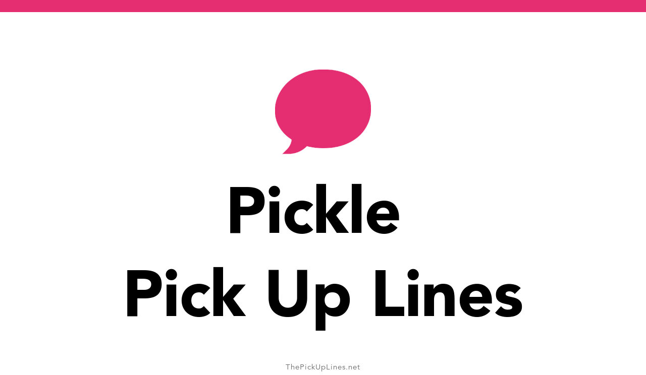 89+ Pickle Pick Up Lines And Rizz