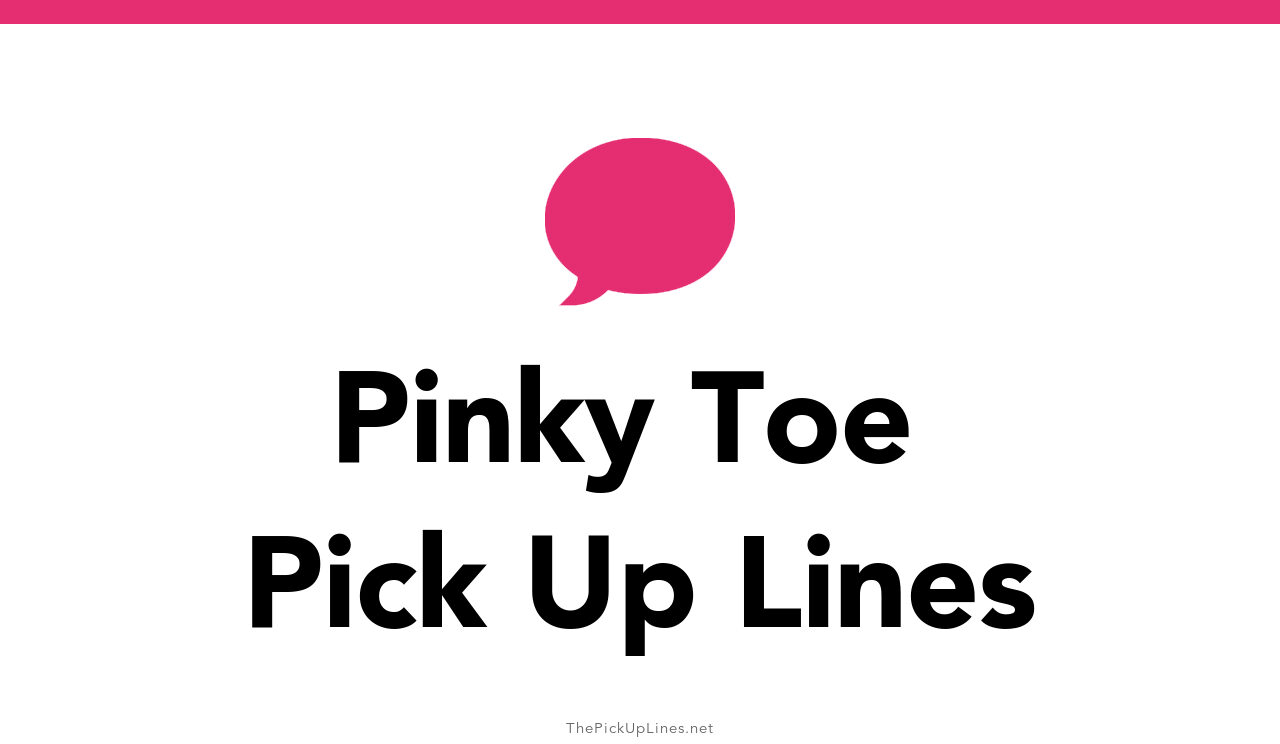 27+ Pinky Toe Pick Up Lines And Rizz