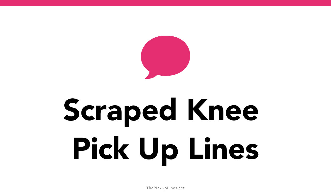 47+ Scraped Knee Pick Up Lines And Rizz