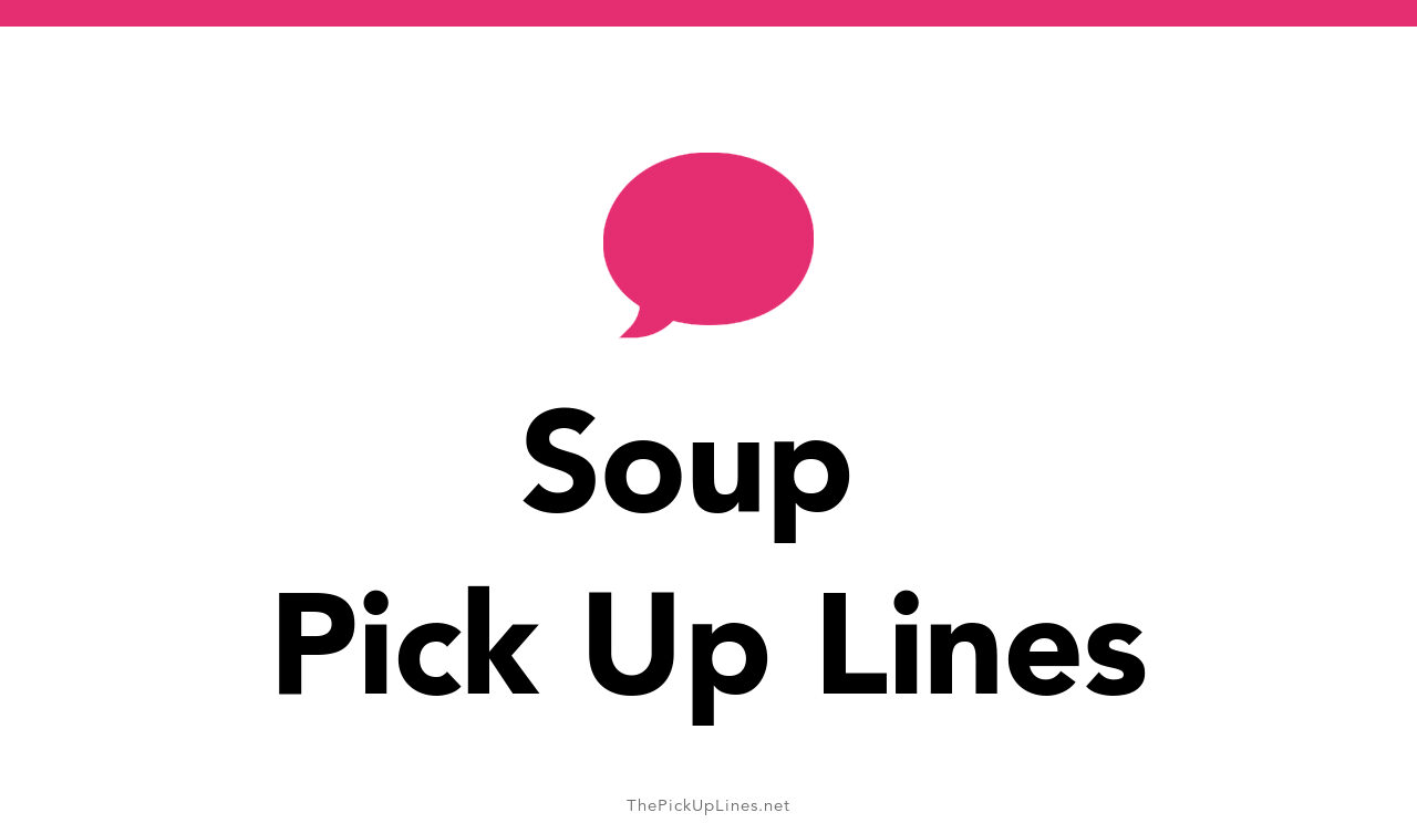 110+ Soup Pick Up Lines And Rizz