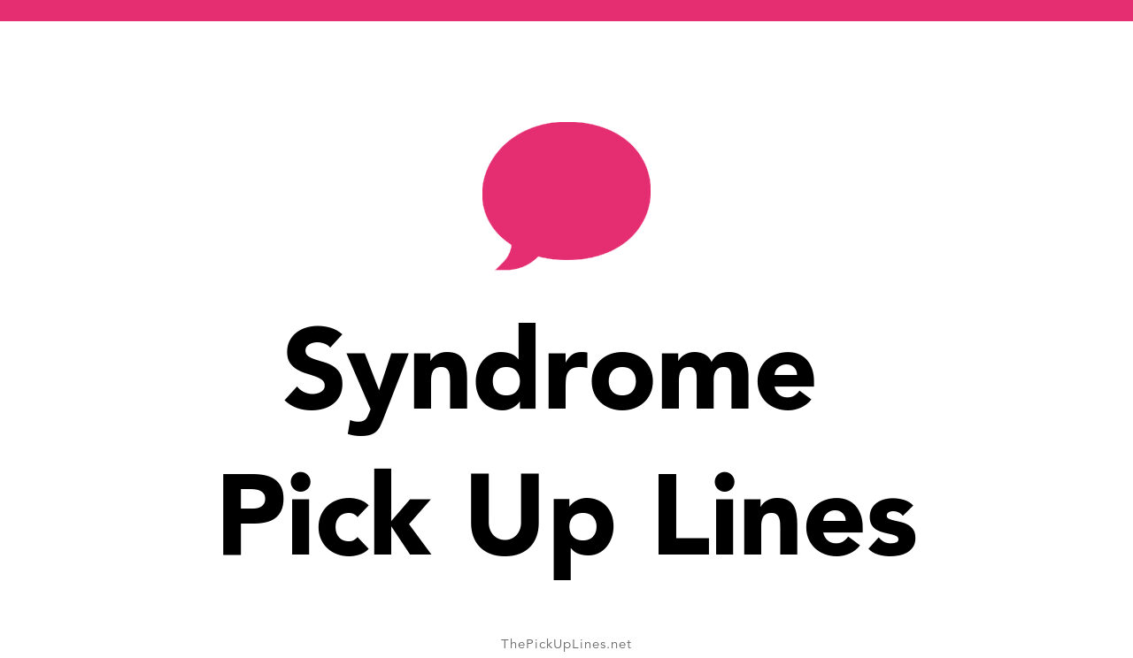 25+ Syndrome Pick Up Lines And Rizz