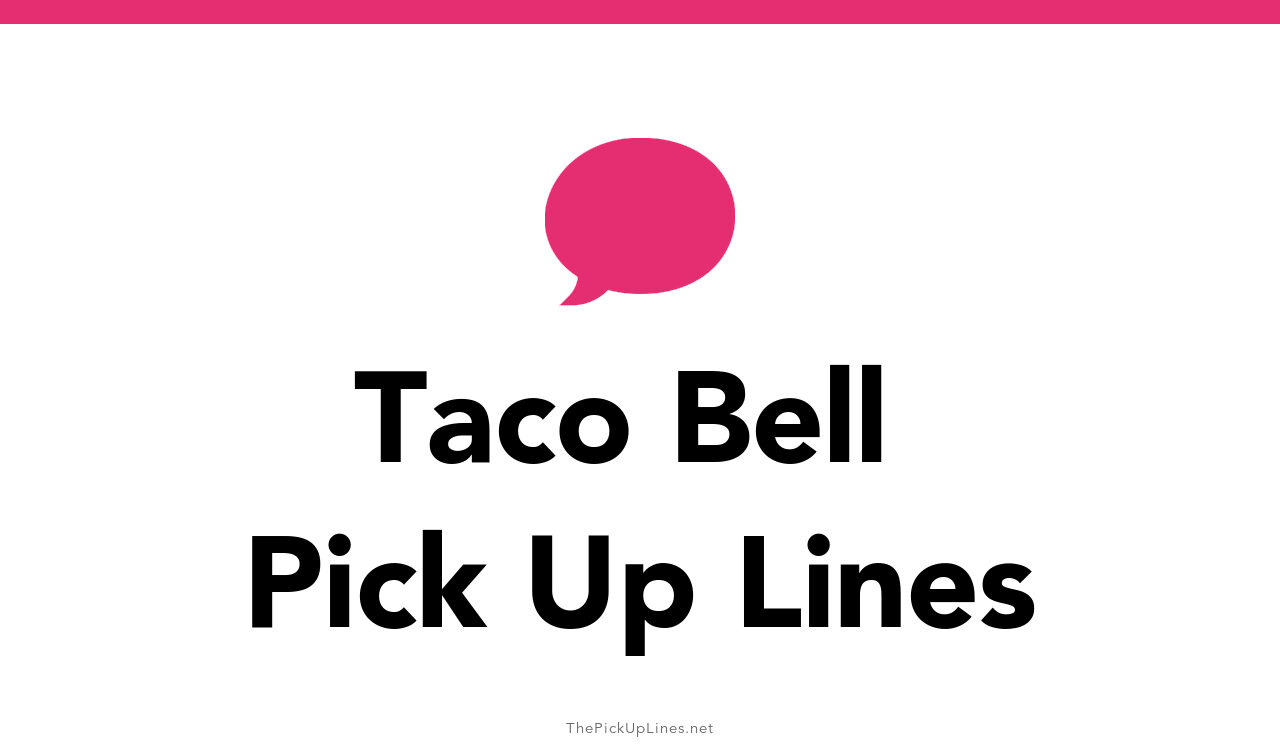 30+ Taco Bell Pick Up Lines And Rizz