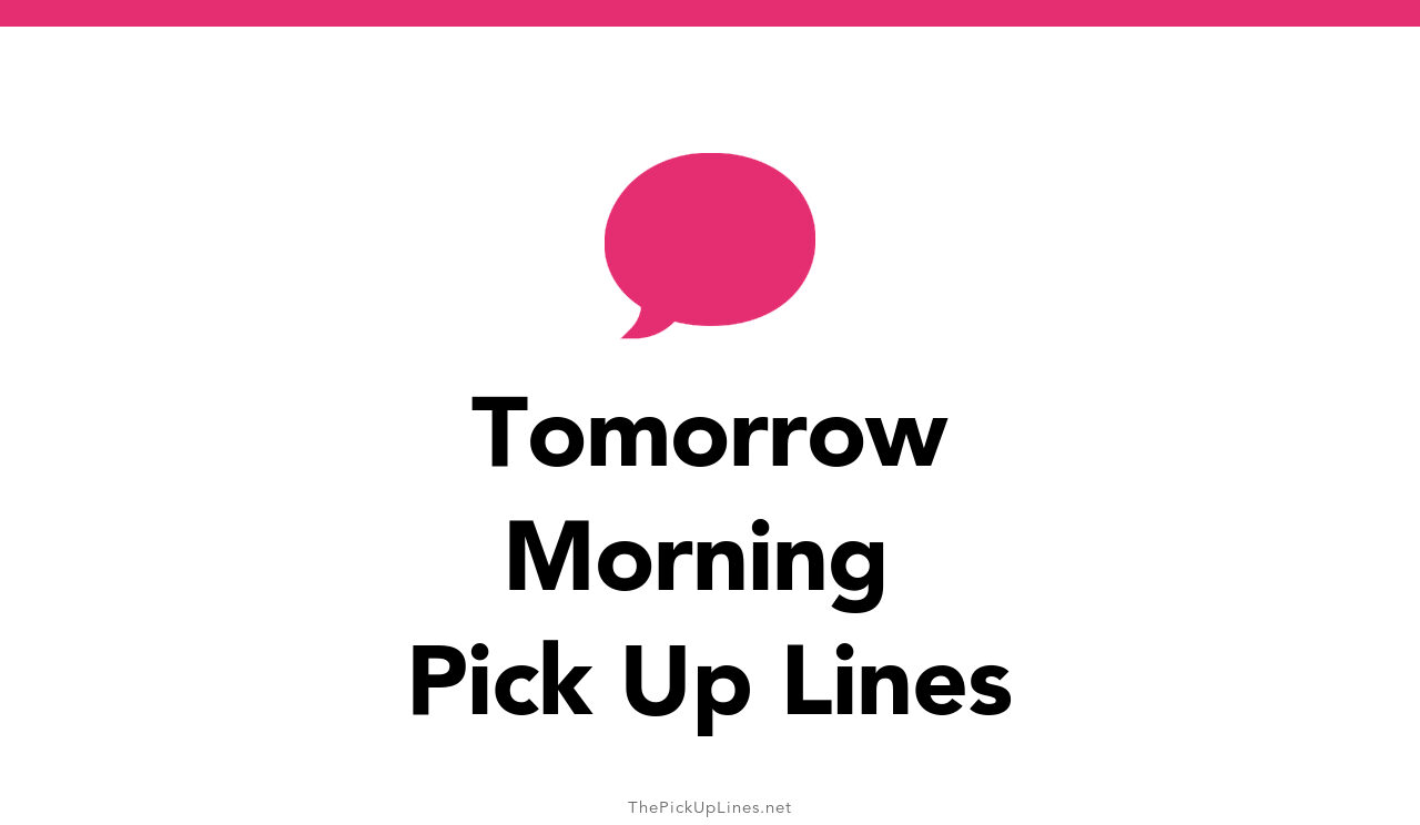 34 Tomorrow Morning Pick Up Lines And Rizz 34-tomorrow-morning-pick-up-lines-and-rizz