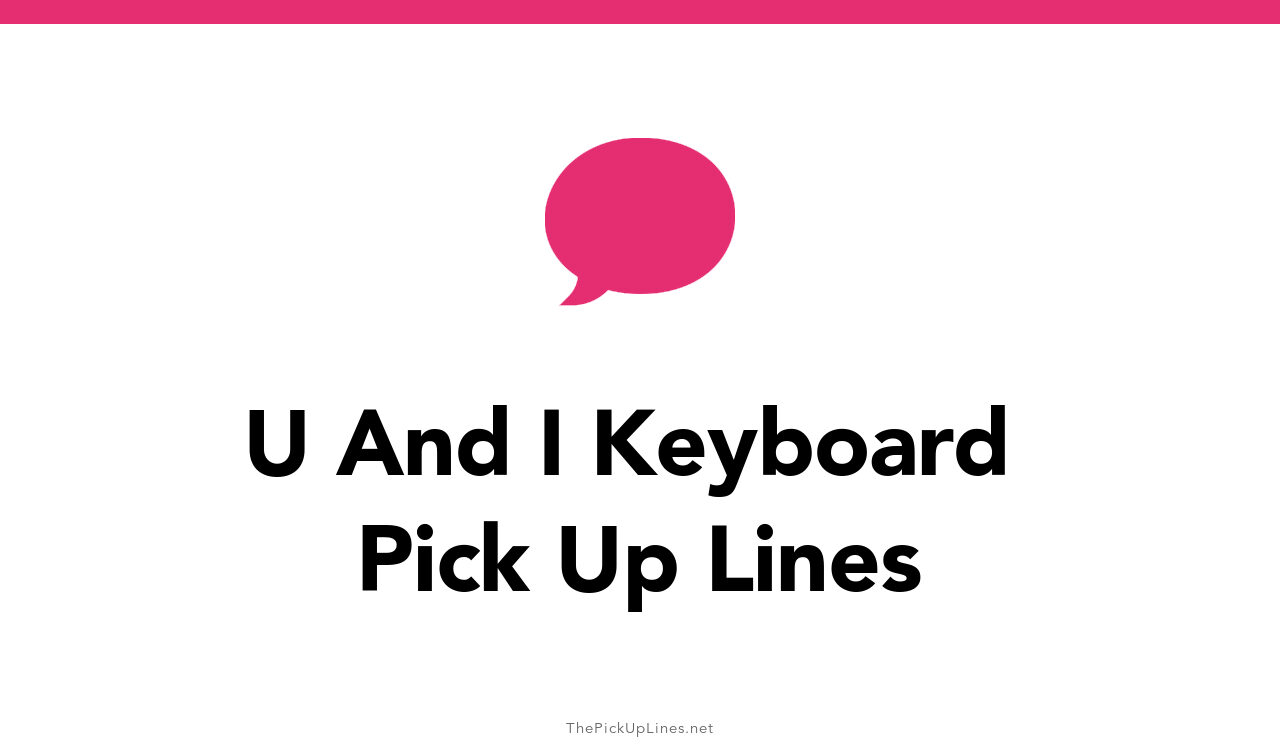 23+ U And I Keyboard Pick Up Lines And Rizz