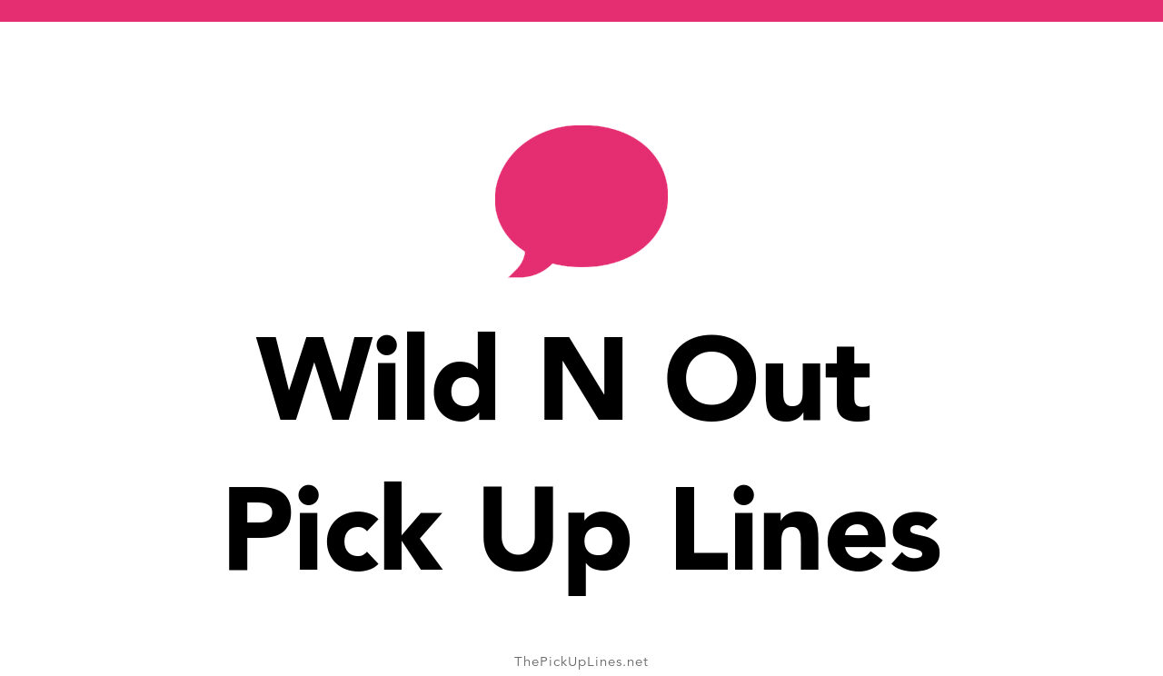 Best Wild N Out Pick Up Lines 8+ Wild N Out Pick Up Lines And Rizz