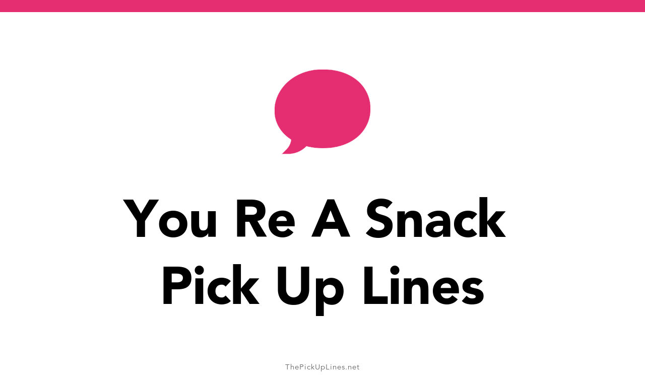 110+ You Re A Snack Pick Up Lines And Rizz